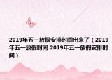 2019年五一放假安排时间出来了（2019年五一放假时间 2019年五一放假安排时间）