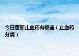 今日更新止血药有哪些（止血药分类）