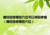 痛经按摩哪些穴位可以减轻疼痛（痛经按摩哪些穴位）