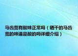 马齿苋有酸味正常吗（晒干的马齿苋的味道是酸的吗详细介绍）