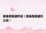 容易用英语咋说（容易用英语怎么说）