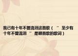 我已有十年不曾流泪这首歌（‘’至少有十年不曾流泪‘’是哪首歌的歌词）