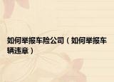 如何举报车险公司（如何举报车辆违章）