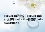 reduction的中文（reduction是什么意思 reduction的音标 reduction的用法）