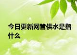 今日更新网管供水是指什么