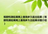 核酸检测结果网上查询多久能出结果（核酸检测结果网上查询多久出结果详细介绍）