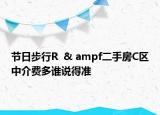节日步行R  & ampf二手房C区中介费多谁说得准