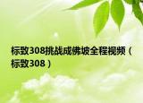 标致308挑战成佛坡全程视频（标致308）