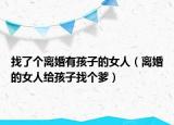 找了个离婚有孩子的女人（离婚的女人给孩子找个爹）
