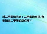 对二甲苯熔沸点（二甲苯熔点是?有谁知道二甲苯的熔点呀?）