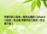 苹果手机三码合一是怎么看的（iphone三码合一怎么查 苹果手机三码合一怎么查介绍）