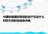 中国铁建国际集团的房产证是什么时候办理的谁能告诉我