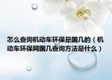 怎么查询机动车环保是国几的（机动车环保网国几查询方法是什么）
