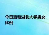 今日更新湖北大学男女比例