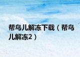 帮鸟儿解冻下载（帮鸟儿解冻2）
