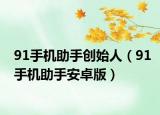 91手机助手创始人（91手机助手安卓版）