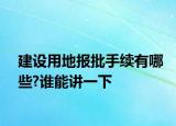 建设用地报批手续有哪些?谁能讲一下