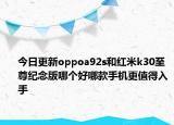 今日更新oppoa92s和红米k30至尊纪念版哪个好哪款手机更值得入手