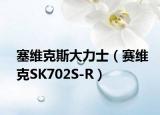 塞维克斯大力士（赛维克SK702S-R）