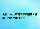 合肥一六八玫瑰园学校招聘（合肥一六八玫瑰园学校）
