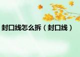 封口线怎么拆（封口线）