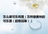 怎么做可乐鸡蛋（怎样做美味的可乐蛋（超级简单））