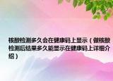核酸检测多久会在健康码上显示（做核酸检测后结果多久能显示在健康码上详细介绍）
