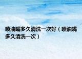 喷油嘴多久清洗一次好（喷油嘴多久清洗一次）