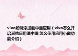 vivo如何添加画中画应用（vivo怎么开启其他应用画中画 怎么使用应用小窗功能介绍）