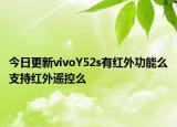 今日更新vivoY52s有红外功能么支持红外遥控么