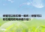 螃蟹可以和石榴一起吃（螃蟹可以和石榴同吃吗详细介绍）