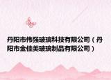 丹阳市伟强玻璃科技有限公司（丹阳市金佳美玻璃制品有限公司）
