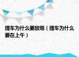 提车为什么要放炮（提车为什么要在上午）
