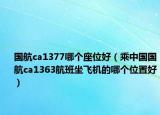 国航ca1377哪个座位好（乘中国国航ca1363航班坐飞机的哪个位置好）