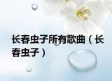 长春虫子所有歌曲（长春虫子）