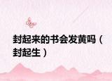 封起来的书会发黄吗（封起生）