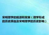 宋明理学的起源和发展（理学形成的历史原由及宋明理学的历史影响）