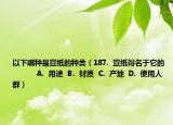 以下哪种是宣纸的种类（187.  宣纸得名于它的            A.  用途  B.  材质  C.  产地  D.  使用人群）