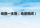 给我一支烟（给望组词）