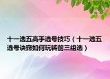 十一选五高手选号技巧（十一选五选号诀窍如何玩转前三组选）
