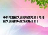 手机电池很久没用唤醒方法（电池很久没用的唤醒方法是什么）