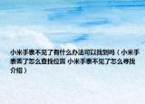小米手表不见了有什么办法可以找到吗（小米手表丢了怎么查找位置 小米手表不见了怎么寻找介绍）