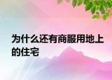 为什么还有商服用地上的住宅