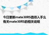 今日更新mate30RS值得入手么有关mate30RS的相关说明