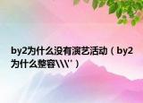 by2为什么没有演艺活动（by2为什么整容\