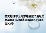 英文地址怎么写想知道这个地址怎么写比如xx市XX区XX镇XX巷XX街XX号