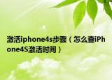 激活iphone4s步骤（怎么查iPhone4S激活时间）