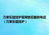 万家乐壁挂炉官网售后服务电话（万家乐壁挂炉）
