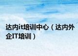 达内it培训中心（达内外企IT培训）