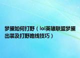 梦魇如何打野（lol英雄联盟梦魇出装及打野路线技巧）